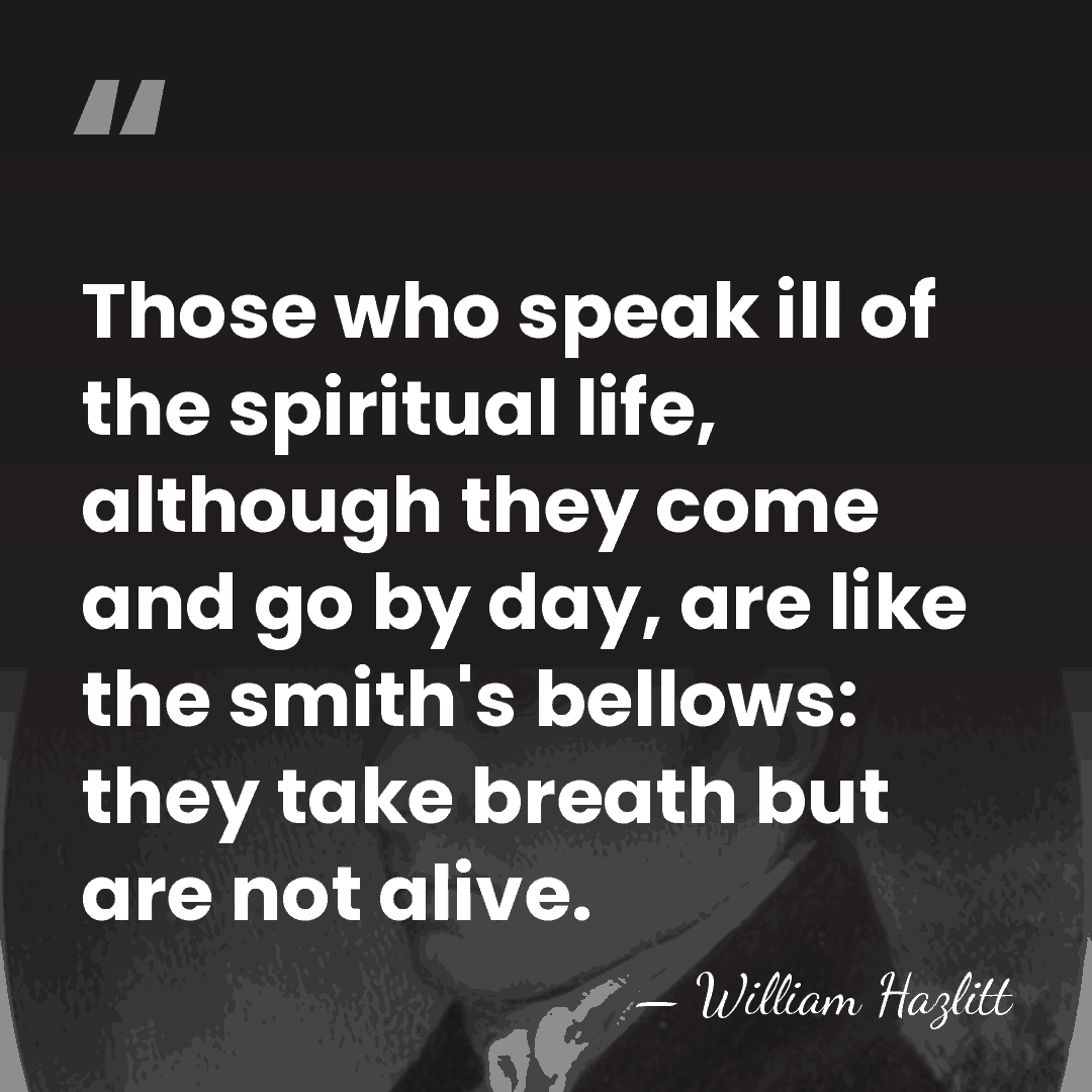 Those who speak ill of the spiritual life, although they come and&hellip; - William Hazlitt