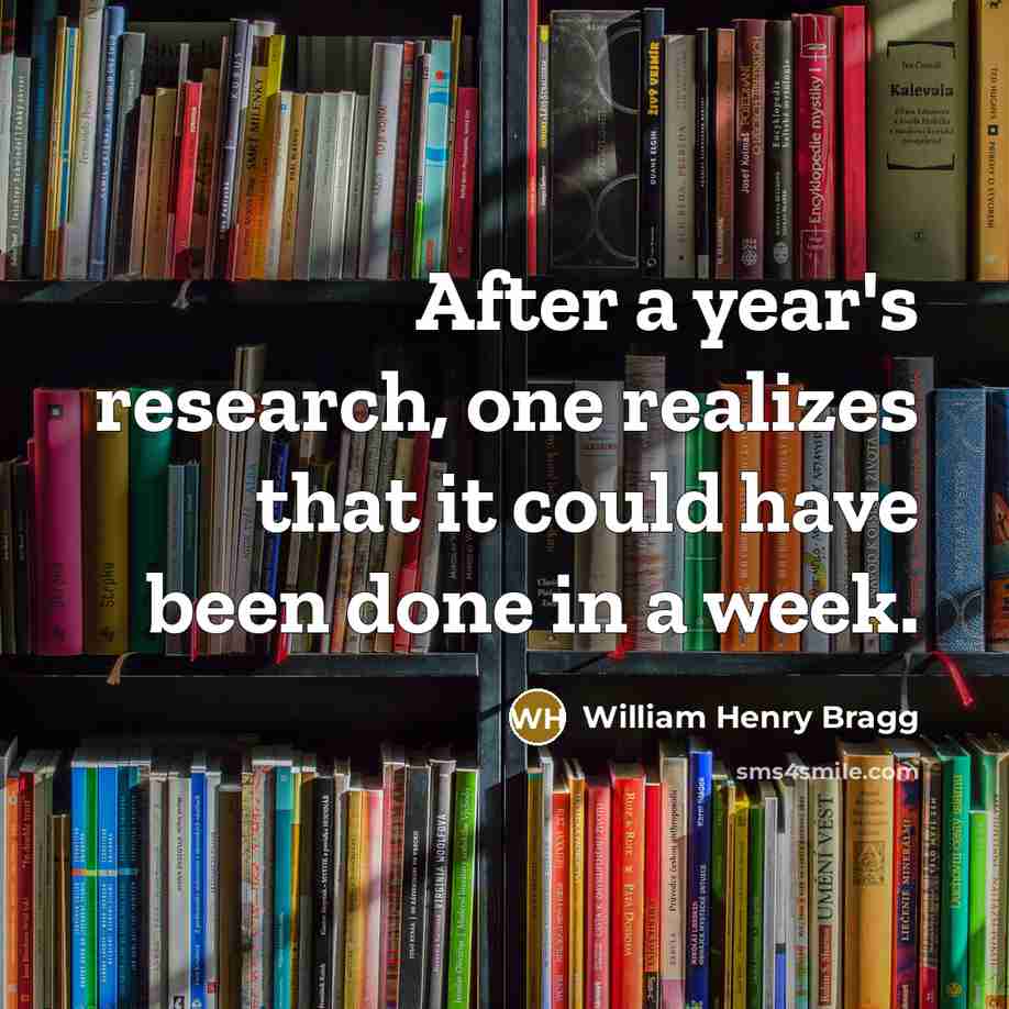 “After a year's research, one realizes that it could have…” quote by William Henry Bragg