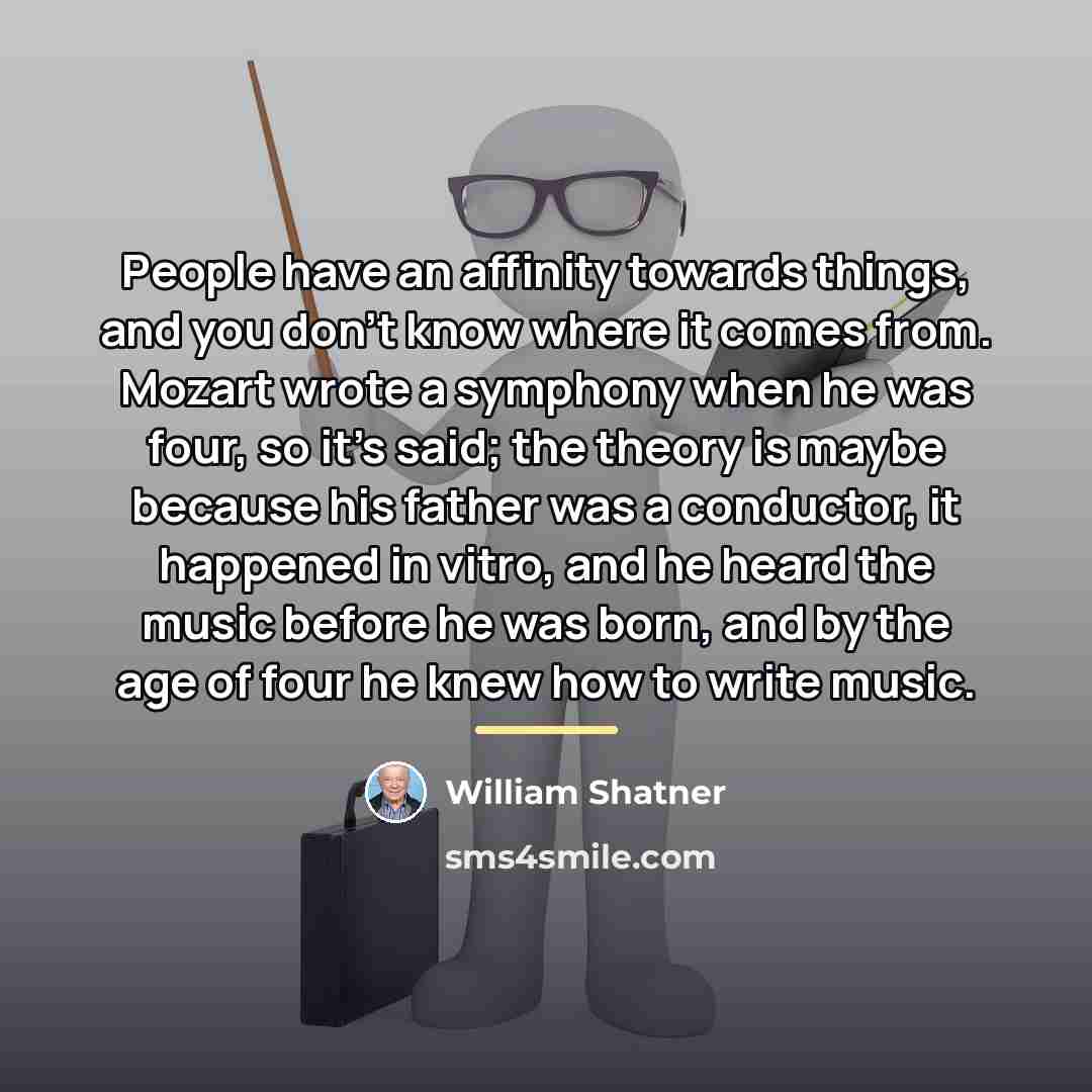 “People have an affinity towards things, and you don't know…” quote by William Shatner