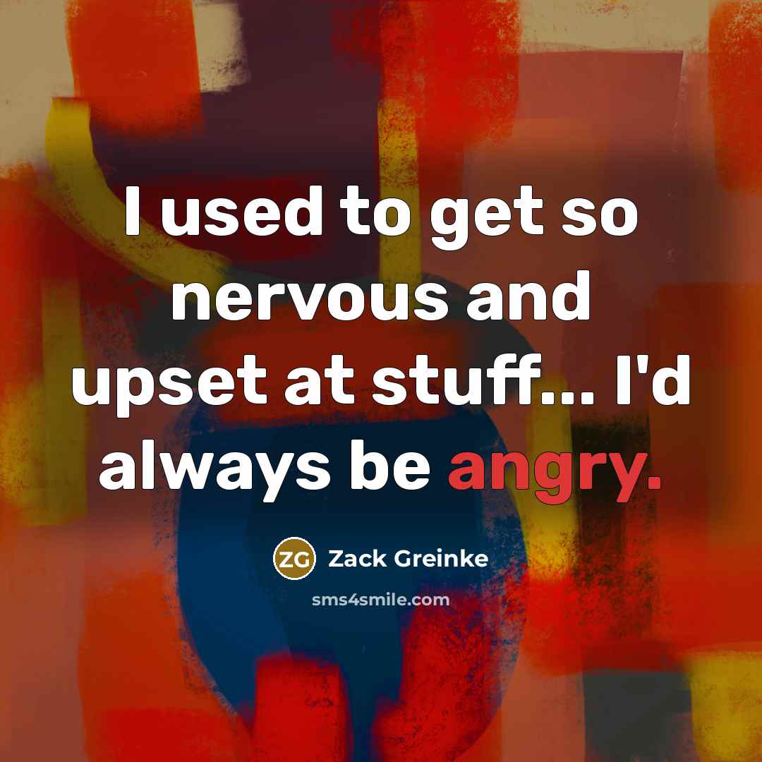 “I used to get so nervous and upset at stuff...…” quote by Zack Greinke