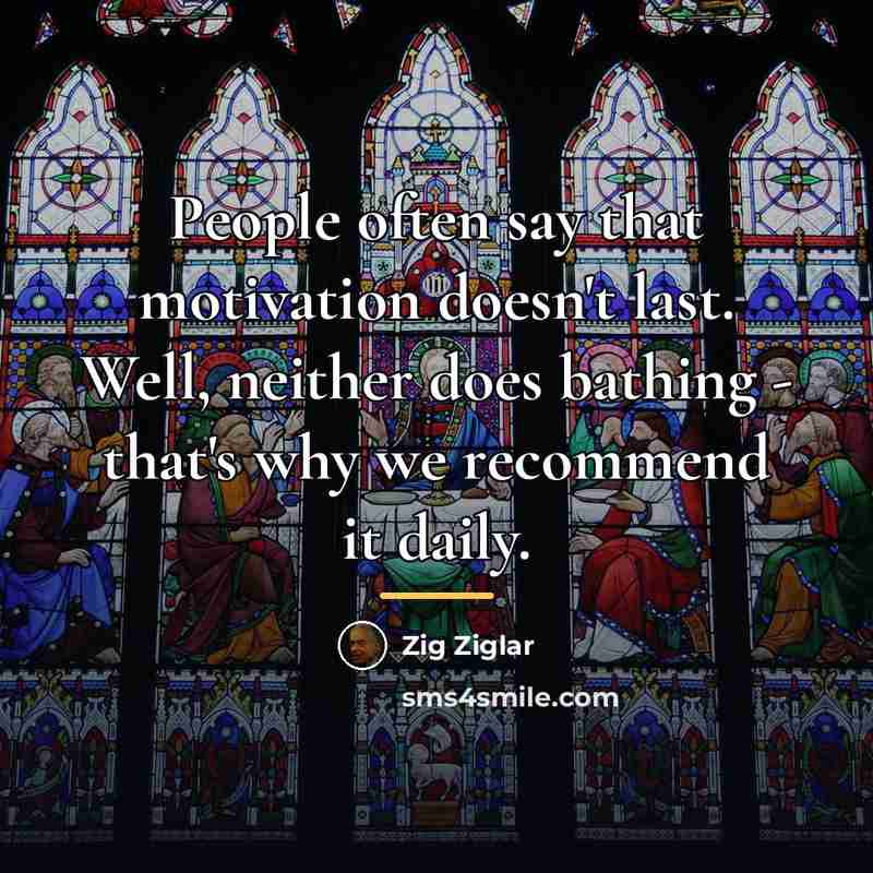 “People often say that motivation doesn't last. Well, neither does…” quote by Zig Ziglar