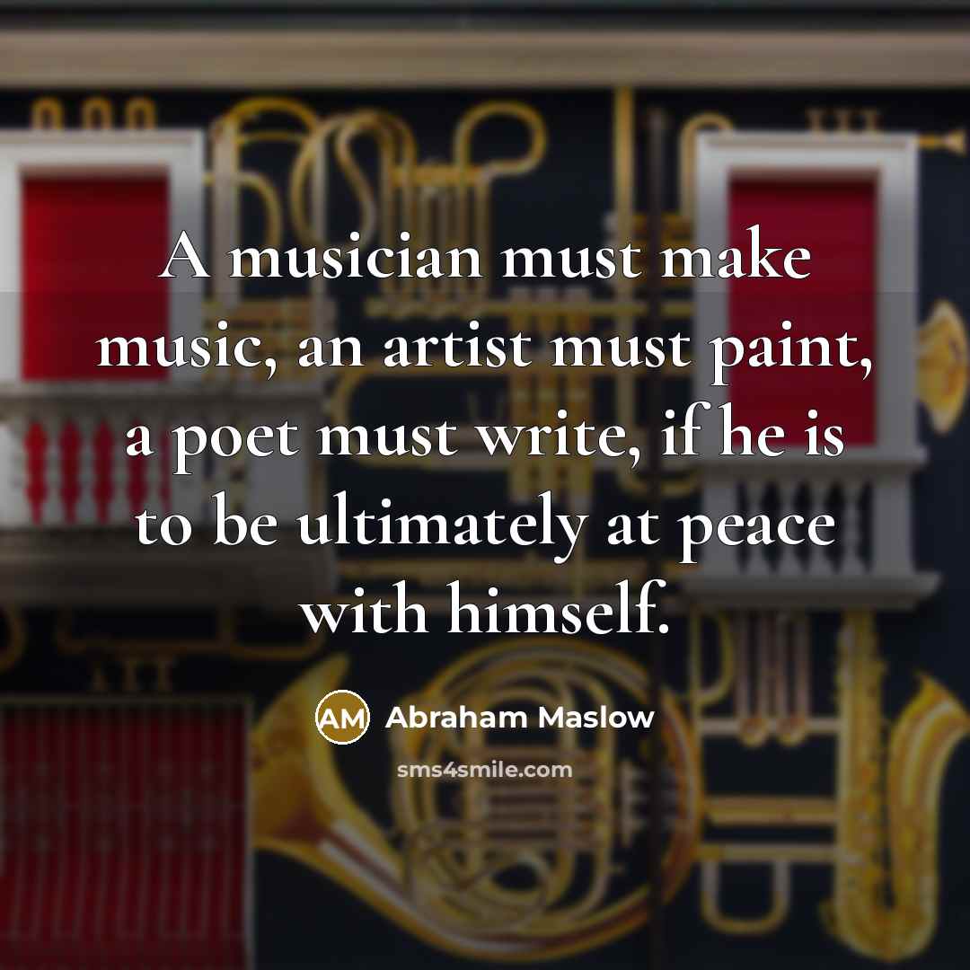 “A musician must make music, an artist must paint, a…” quote by Abraham Maslow