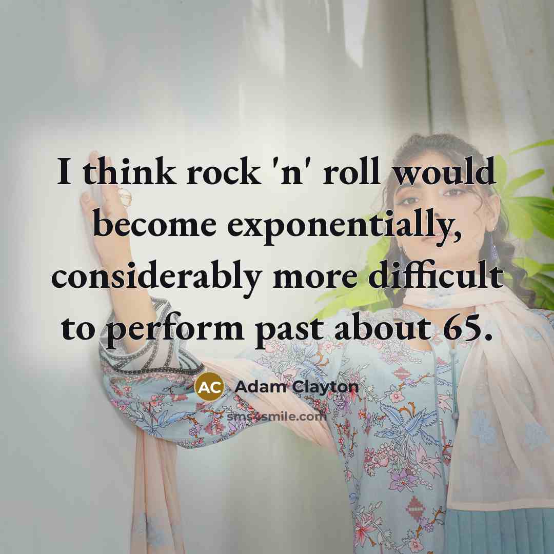 “I think rock 'n' roll would become exponentially, considerably more…” quote by Adam Clayton