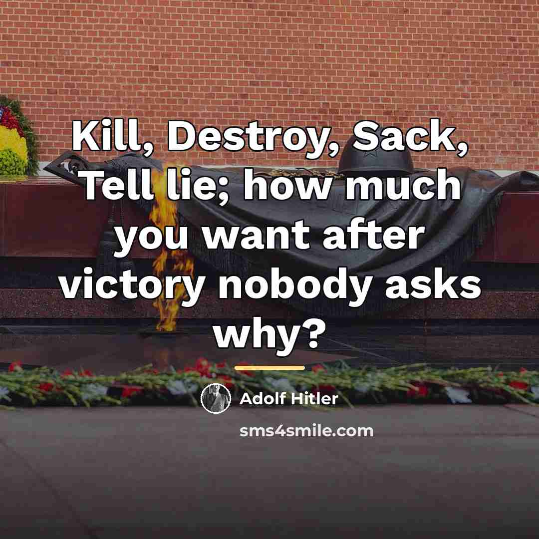 “Kill, Destroy, Sack, Tell lie; how much you want after…” quote by Adolf Hitler