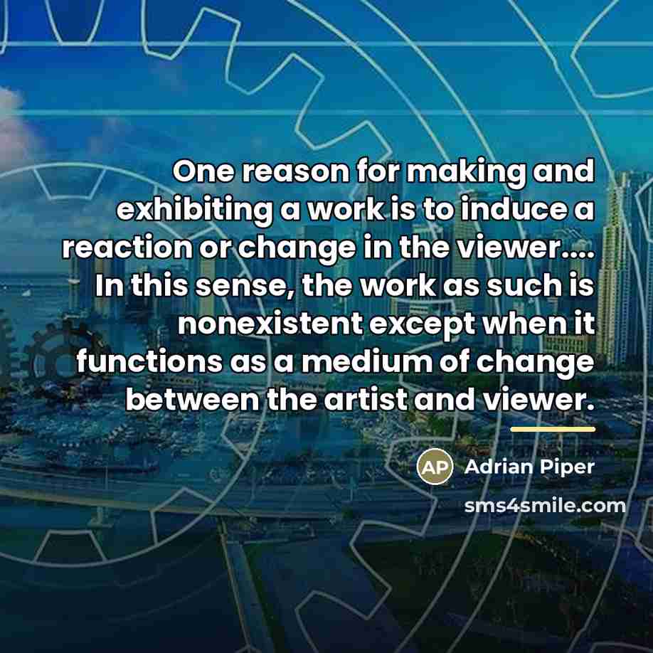 “One reason for making and exhibiting a work is to…” quote by Adrian Piper