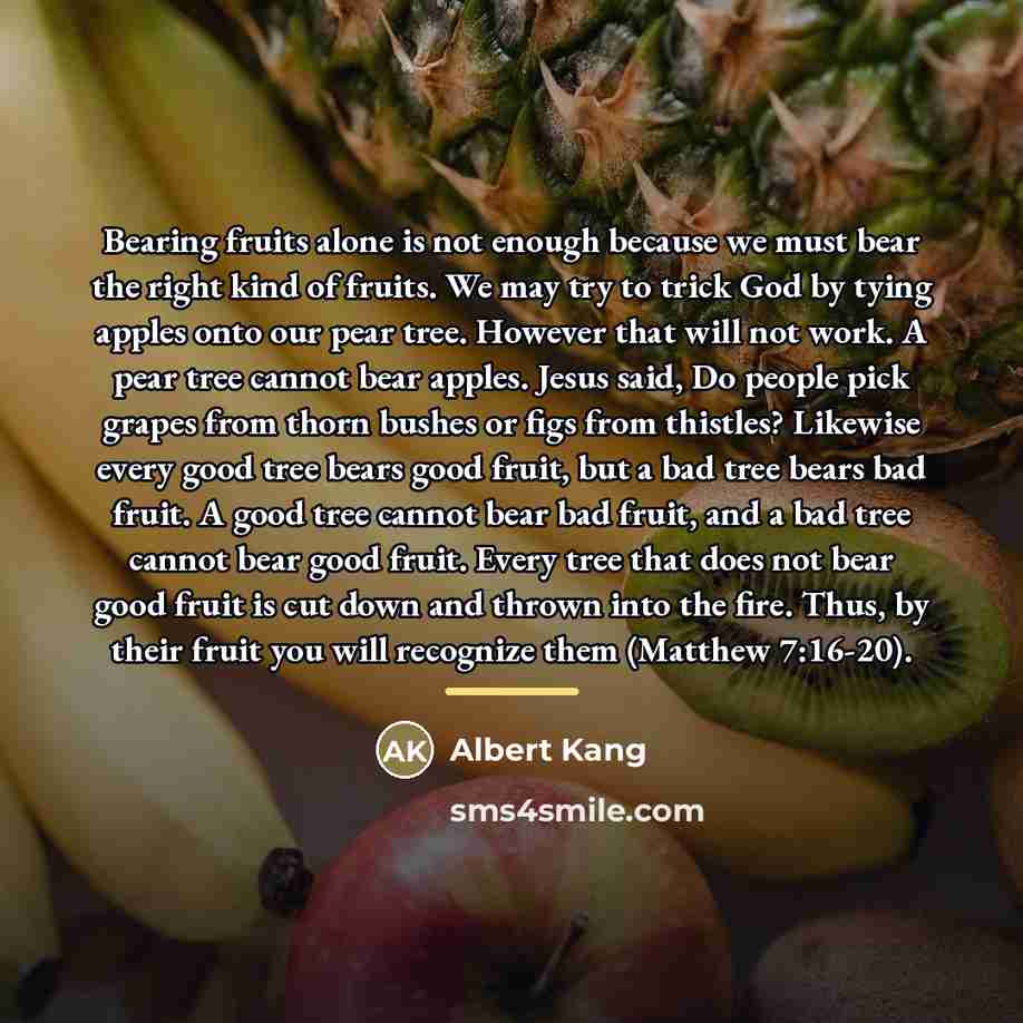 “Bearing fruits alone is not enough because we must bear…” quote by Albert Kang