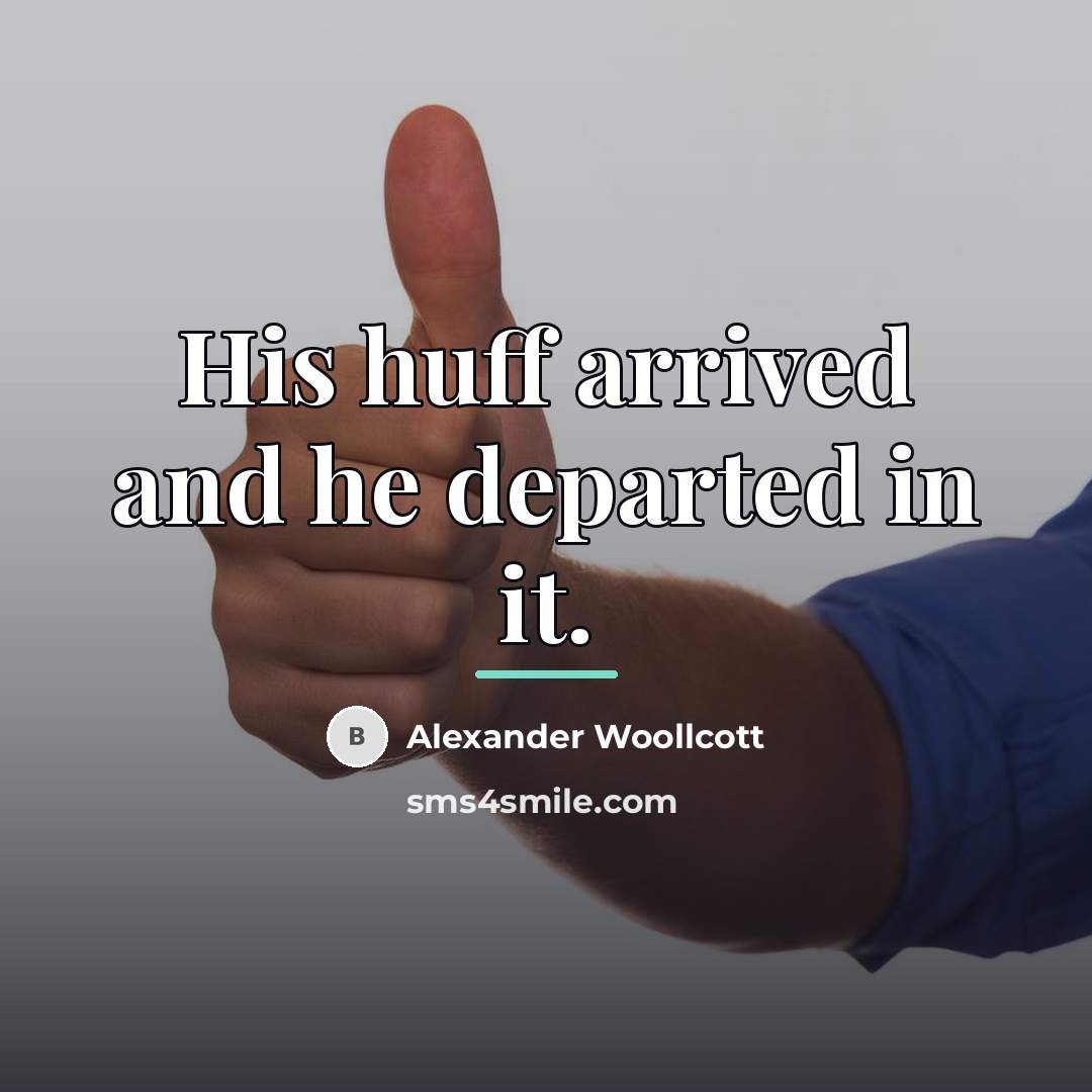 “His huff arrived and he departed in it.…” quote by Alexander Woollcott