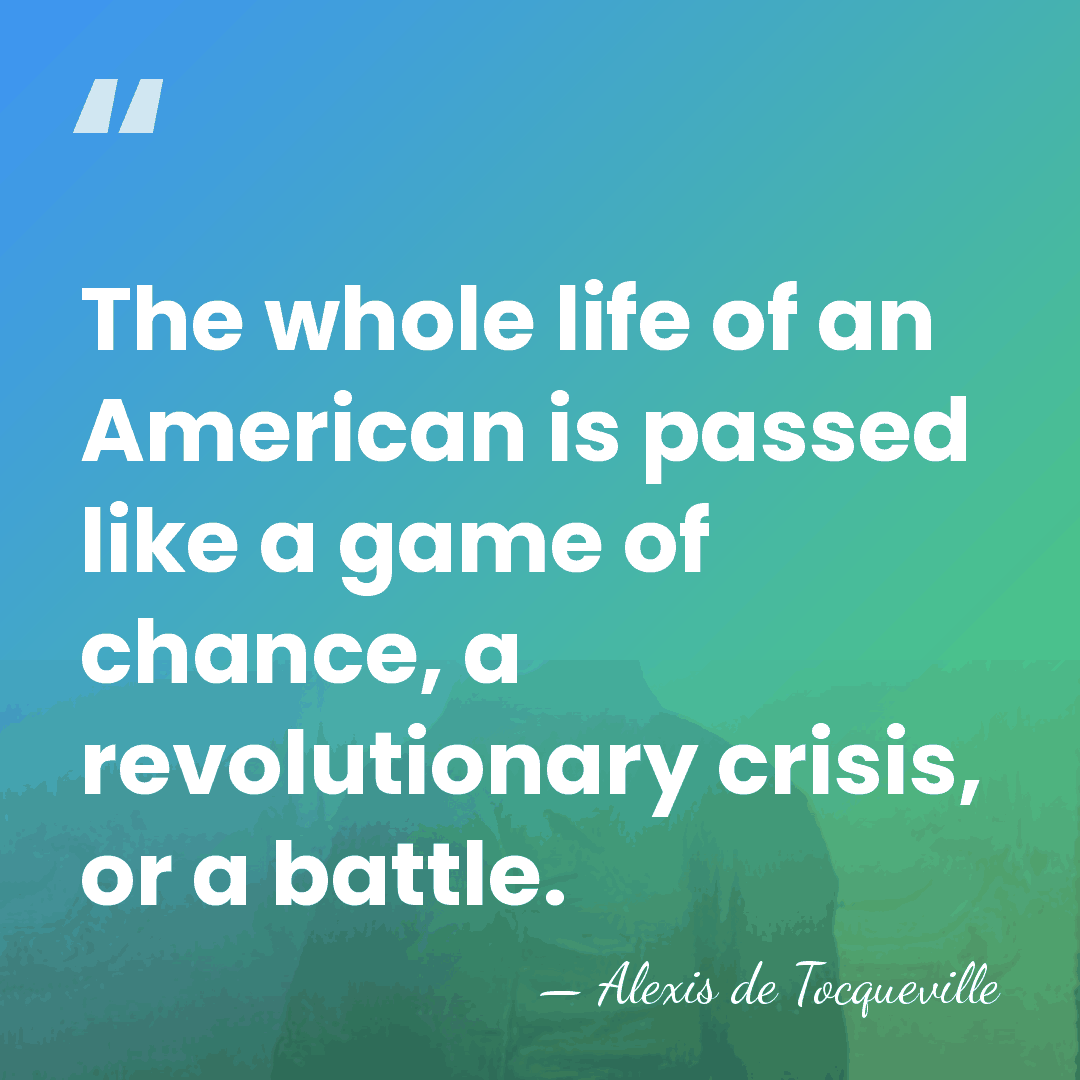 The whole life of an American is passed like a game of&hellip; - Alexis de Tocqueville