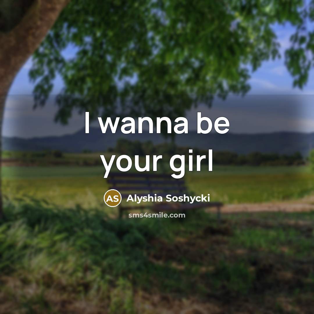 “I wanna be your girl…” quote by Alyshia Soshycki
