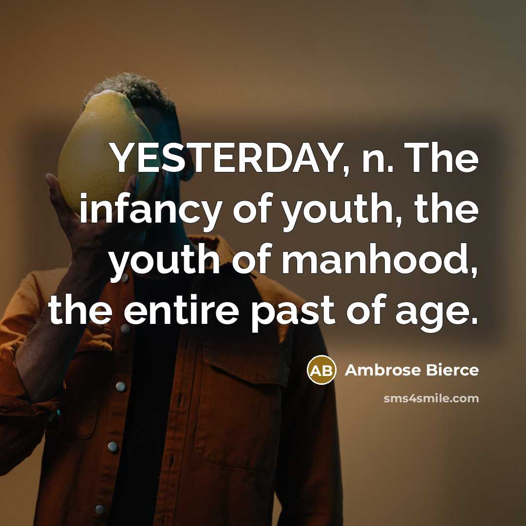 “YESTERDAY, n. The infancy of youth, the youth of manhood,…” quote by Ambrose Bierce