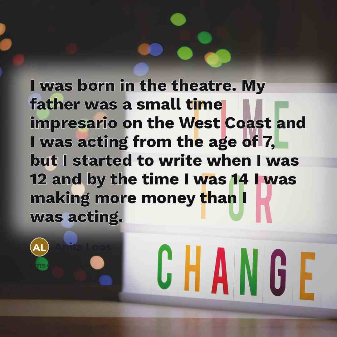 “I was born in the theatre. My father was a…” quote by Anita Loos