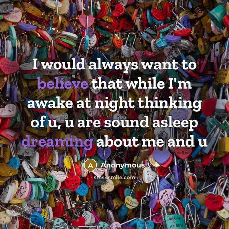 “I would always want to believe that while I'm awake at night thinking of u, u are sound asleep dreaming about me and u” quote by Anonymous