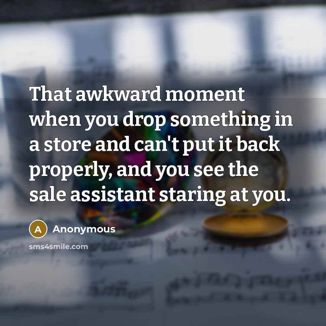 “That awkward moment when you drop something in a store…” quote by Anonymous