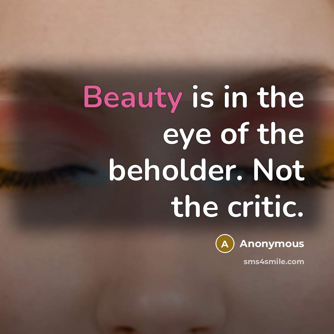 “Beauty is in the eye of the beholder. Not the…” quote by Anonymous