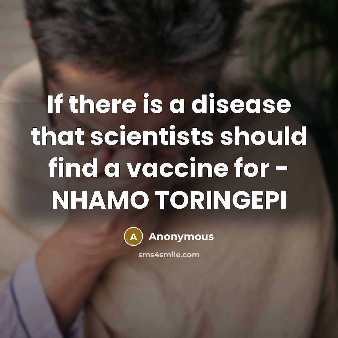 “If there is a disease that scientists should find a vaccine for - NHAMO TORINGEPI” quote by Anonymous