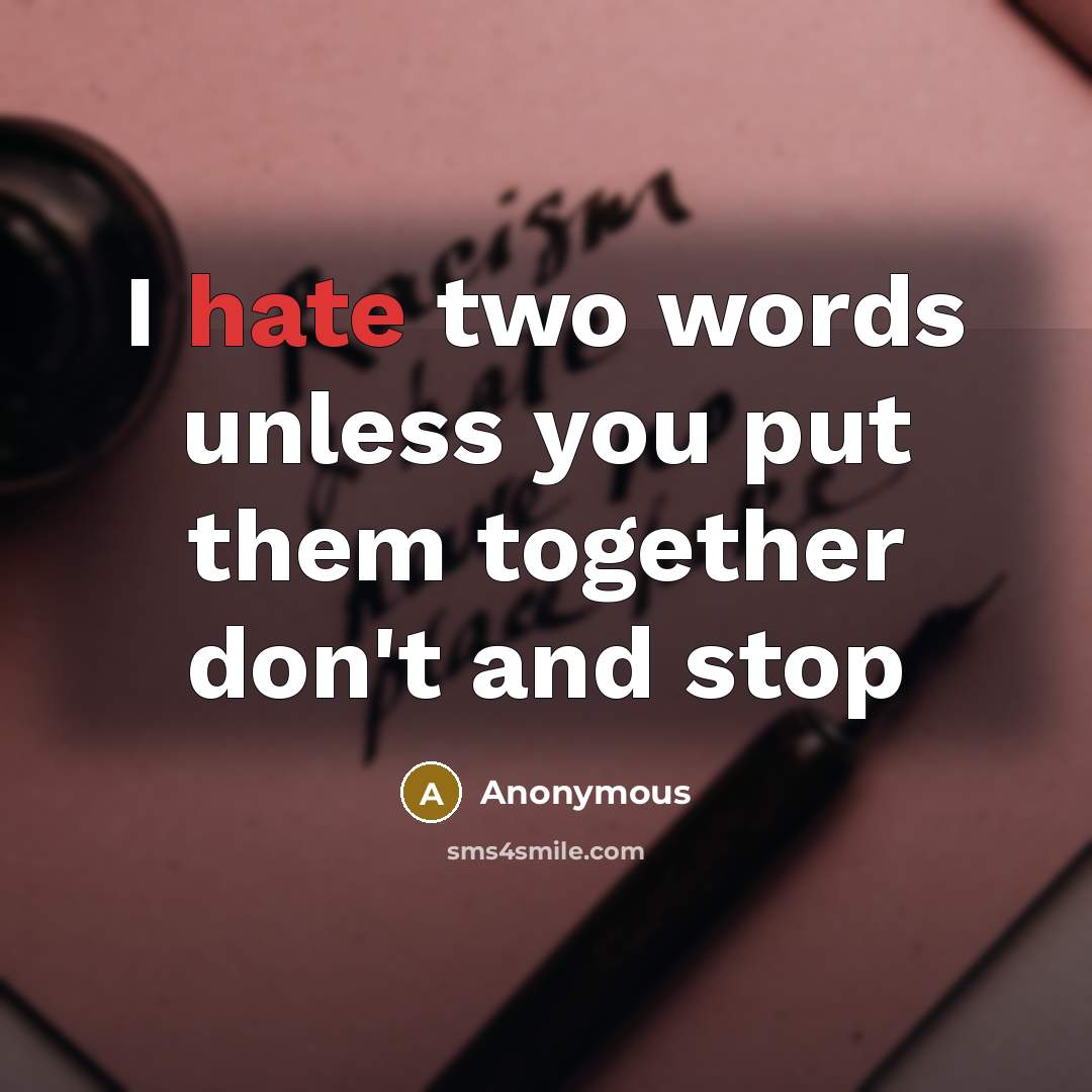 “I hate two words unless you put them together don't and stop” quote by Anonymous