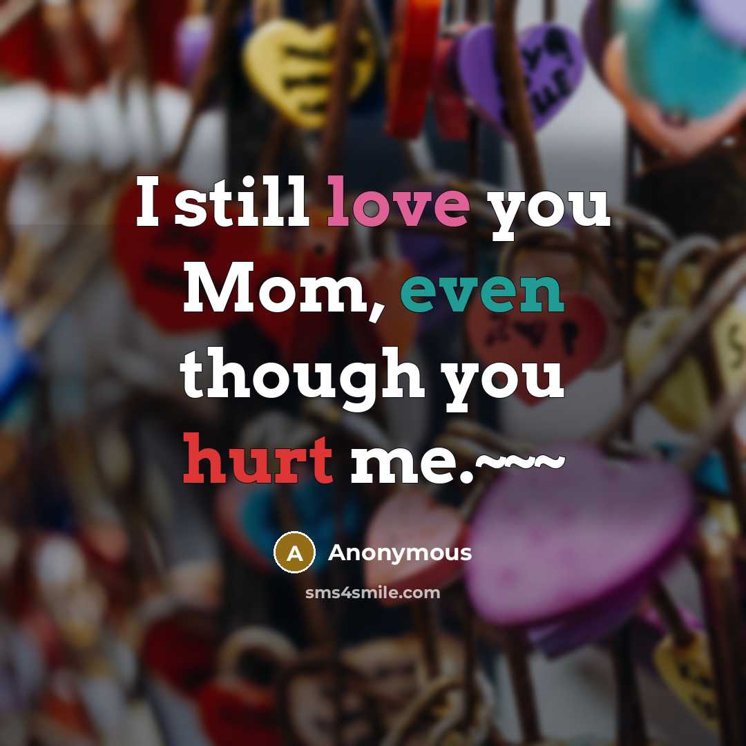 “I still love you Mom, even though you hurt me.~~~” quote by Anonymous
