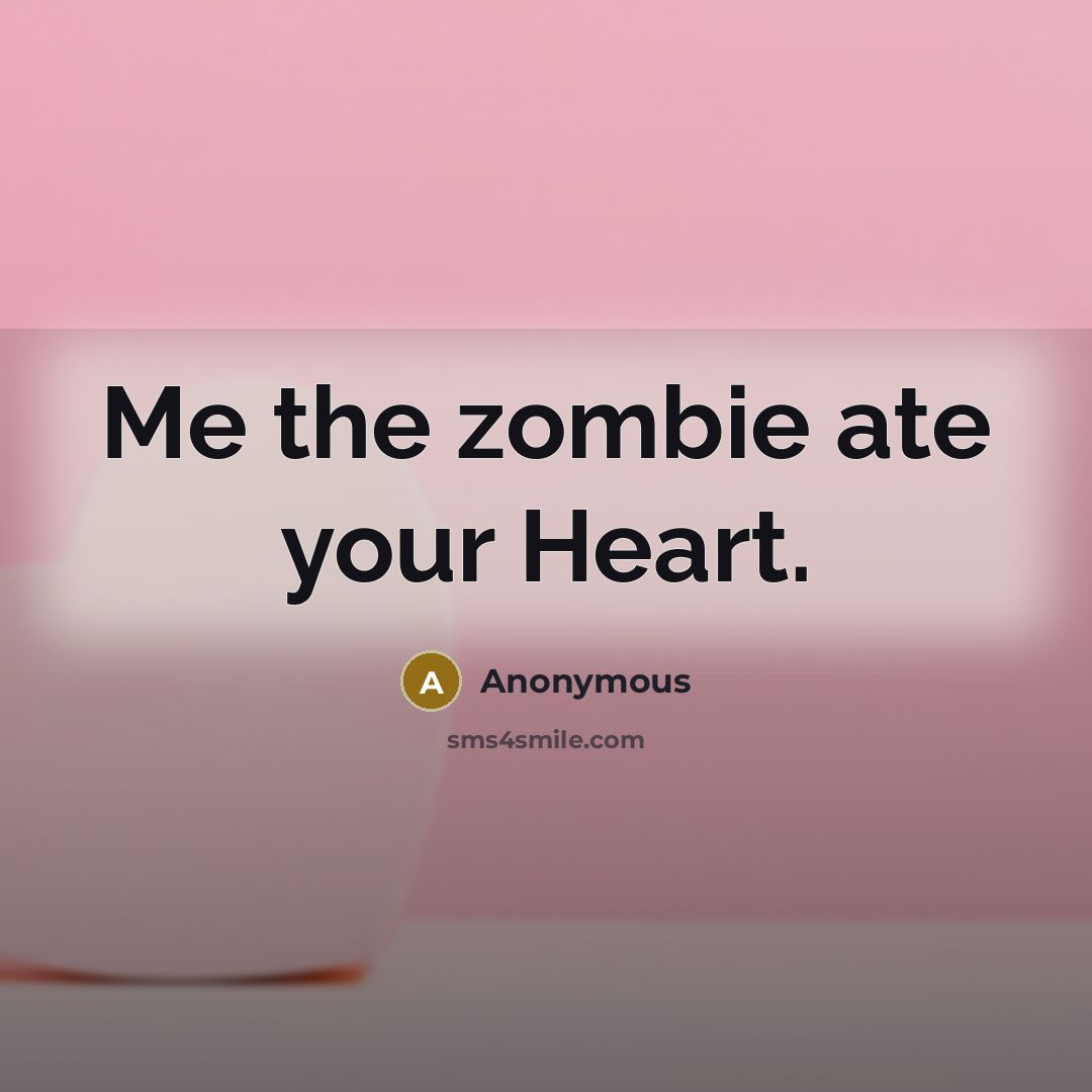 “Me the zombie ate your Heart.…” quote by Anonymous