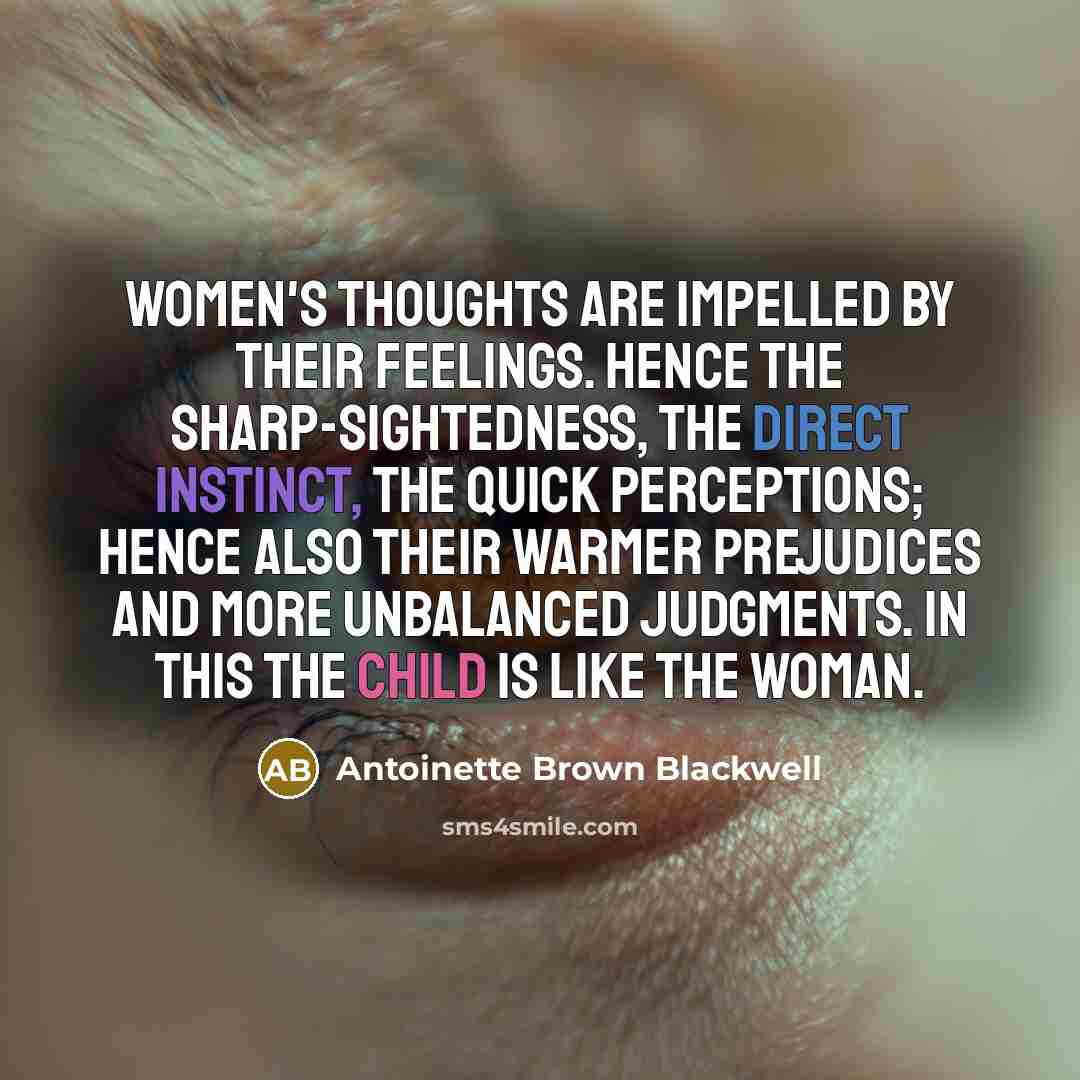 “Women's thoughts are impelled by their feelings. Hence the sharp-sightedness,…” quote by Antoinette Brown Blackwell