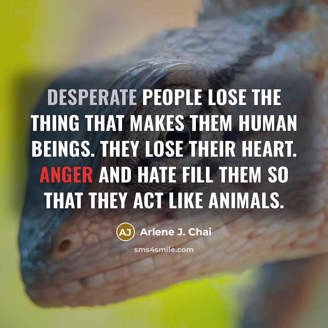 “Desperate people lose the thing that makes them human beings.…” quote by Arlene J. Chai