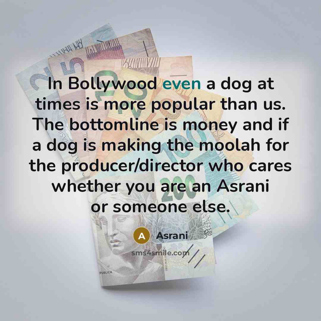 “In Bollywood even a dog at times is more popular…” quote by Asrani