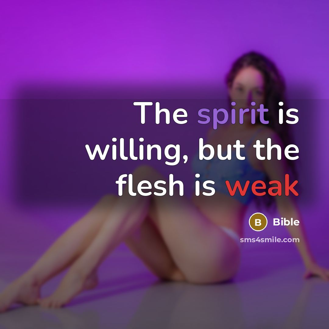“The spirit is willing, but the flesh is weak…” quote by Bible
