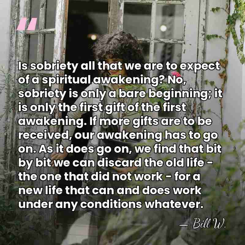 Is sobriety all that we are to expect of a spiritual awakening?&hellip; - Bill W.