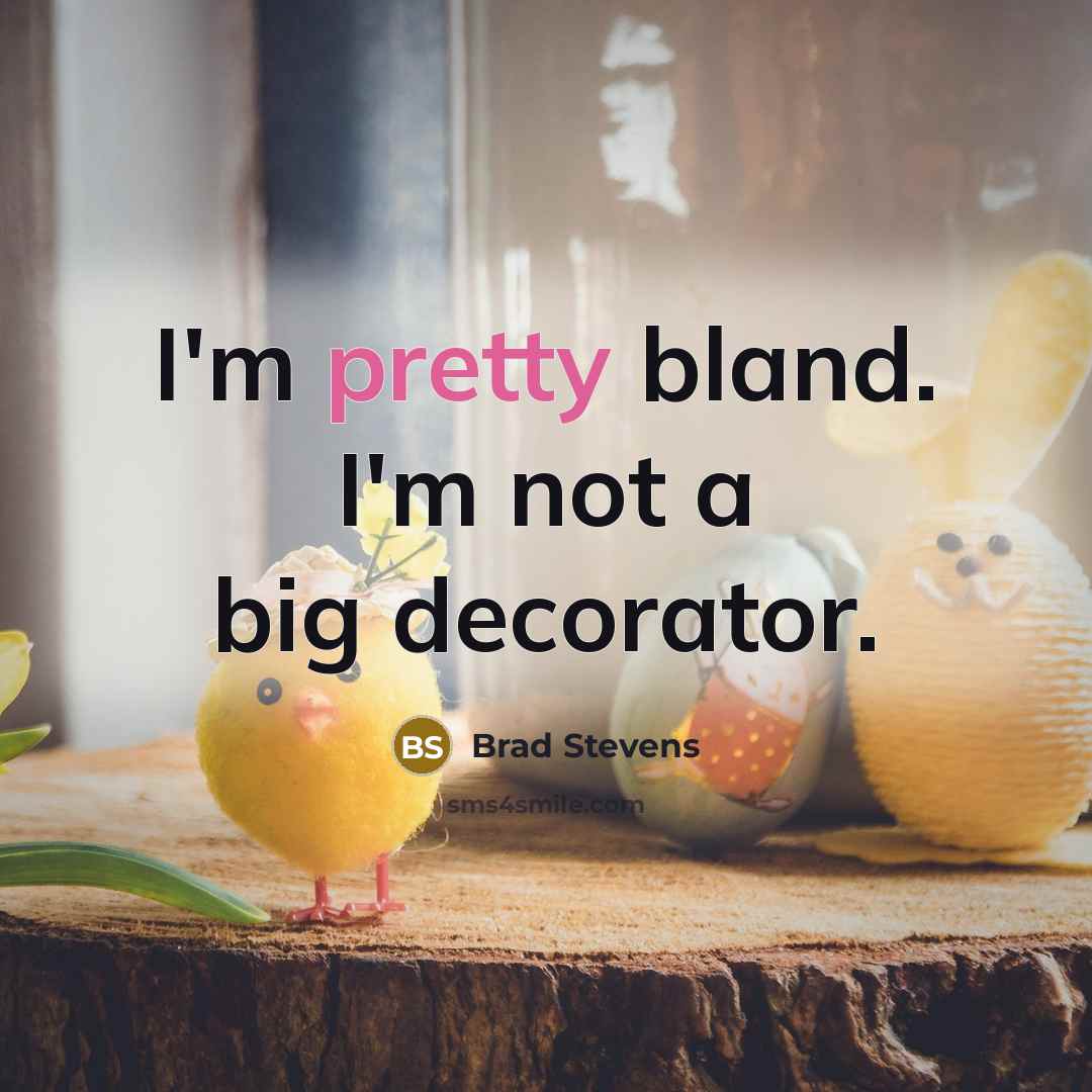 “I'm pretty bland. I'm not a big decorator.…” quote by Brad Stevens