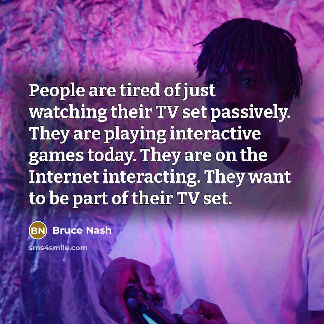 “People are tired of just watching their TV set passively.…” quote by Bruce Nash