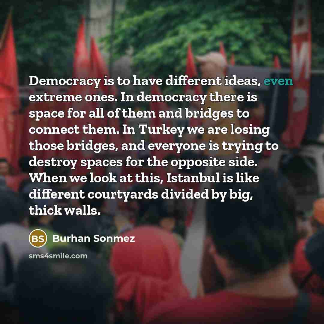 “Democracy is to have different ideas, even extreme ones. In…” quote by Burhan Sonmez