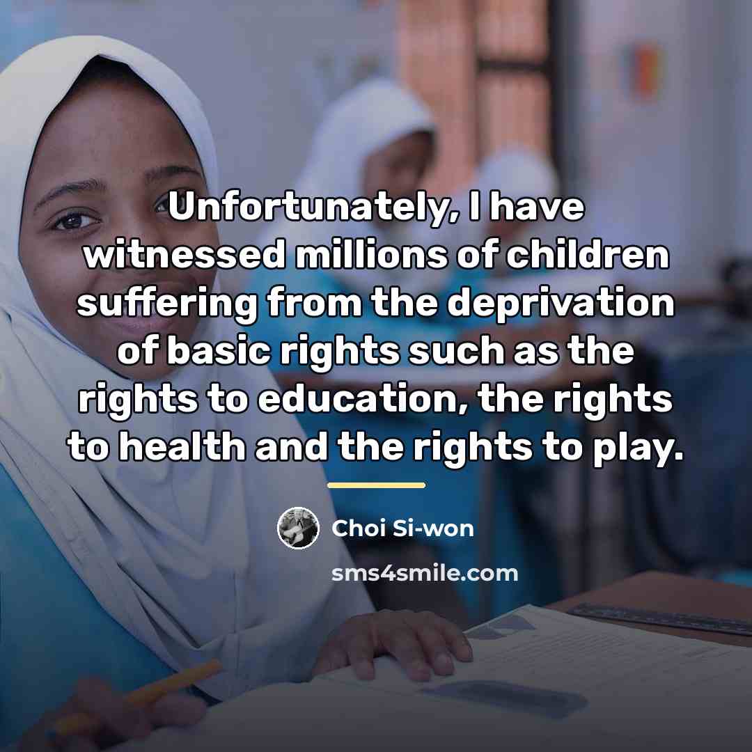 “Unfortunately, I have witnessed millions of children suffering from the…” quote by Choi Si-won