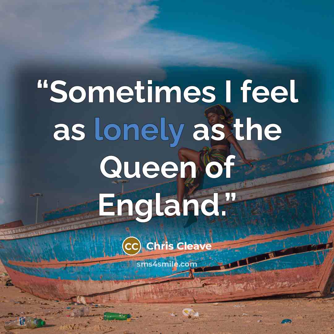 “Sometimes I feel as lonely as the Queen of England.” quote by Chris Cleave