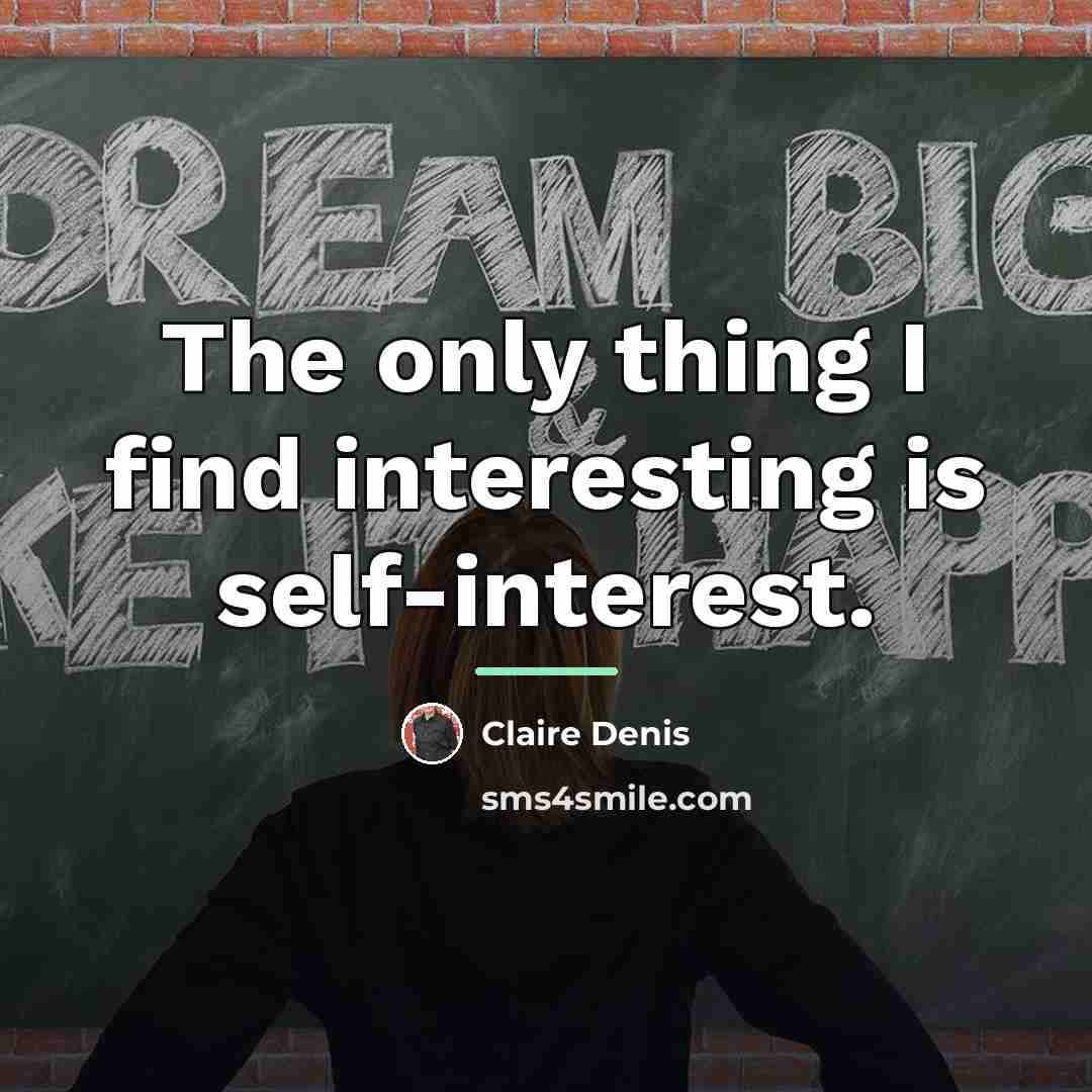 “The only thing I find interesting is self-interest.…” quote by Claire Denis