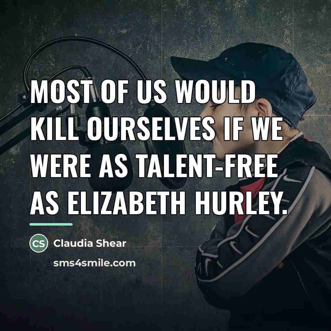 “Most of us would kill ourselves if we were as…” quote by Claudia Shear