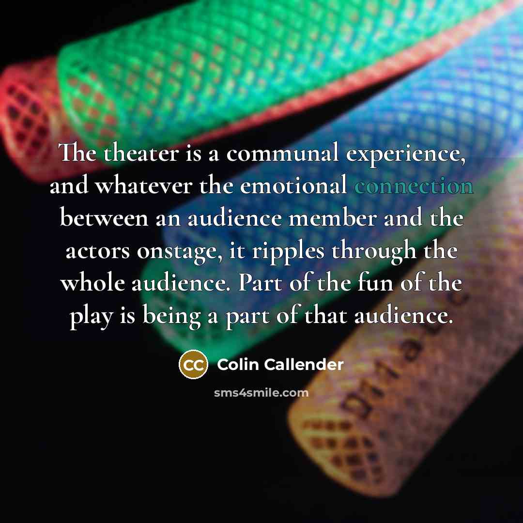 “The theater is a communal experience, and whatever the emotional…” quote by Colin Callender