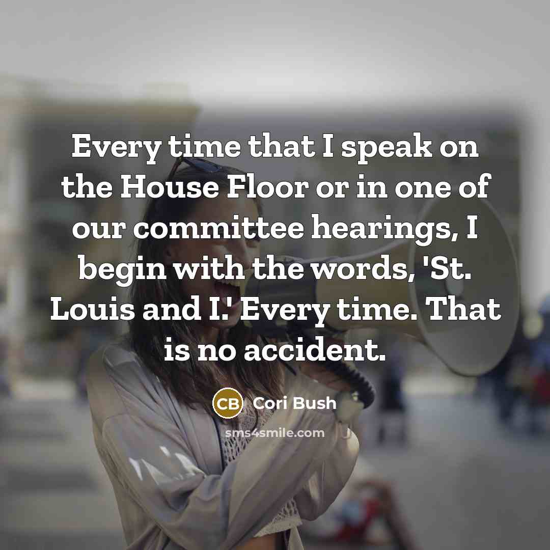 “Every time that I speak on the House Floor or…” quote by Cori Bush