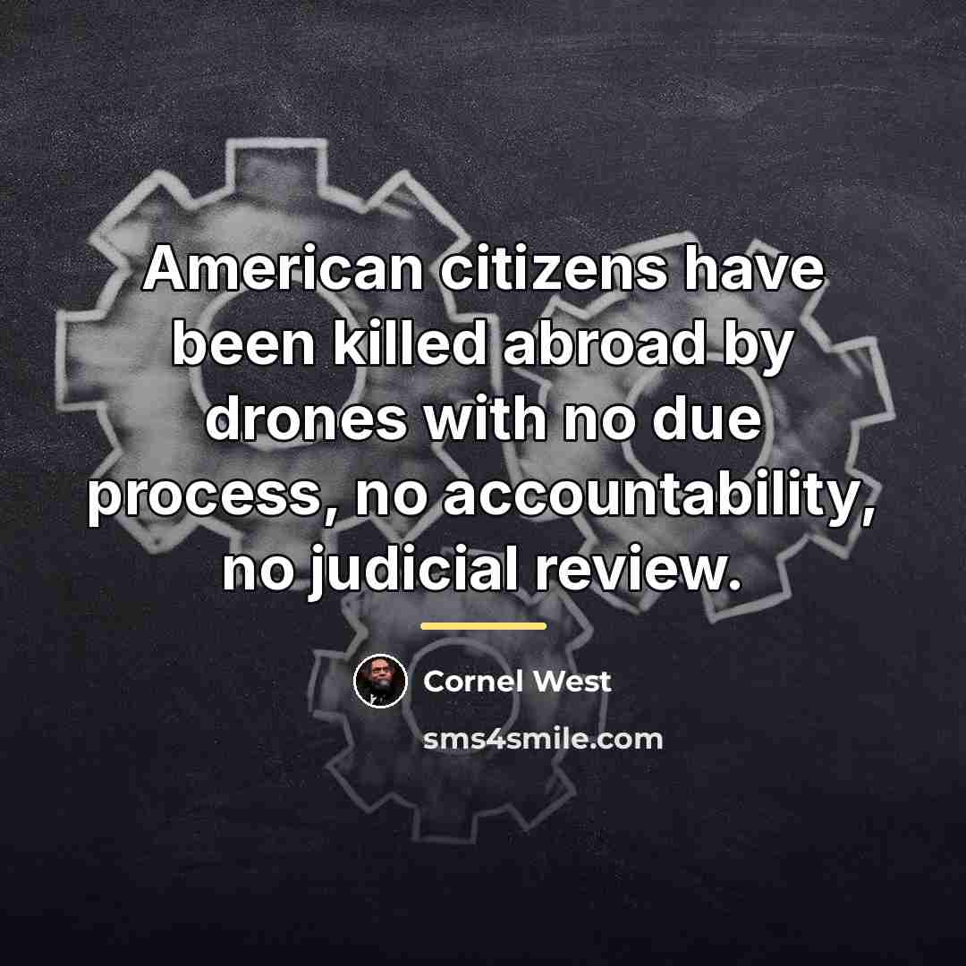 “American citizens have been killed abroad by drones with no…” quote by Cornel West
