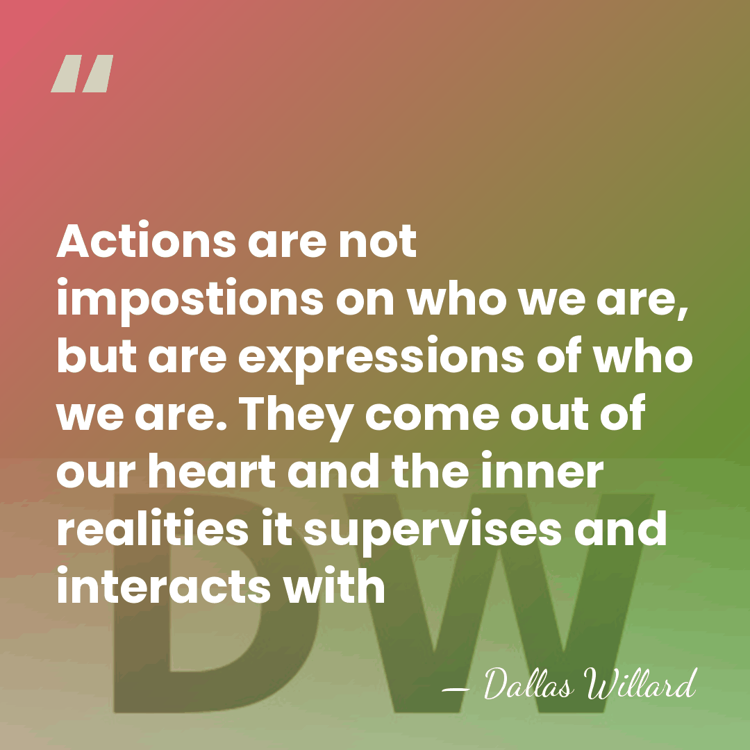 Actions are not impostions on who we are, but are expressions of&hellip; - Dallas Willard