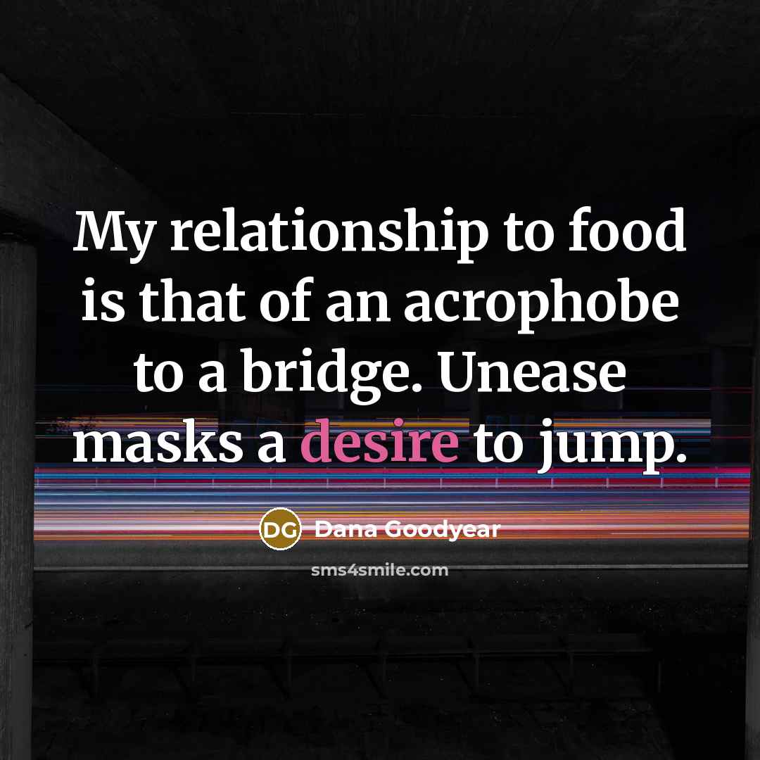 “My relationship to food is that of an acrophobe to…” quote by Dana Goodyear