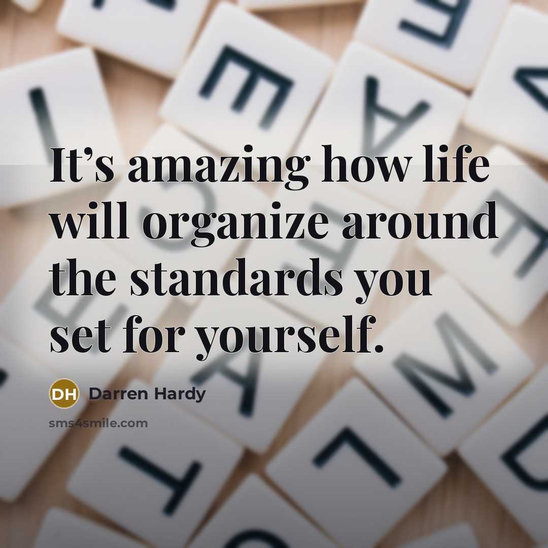 “It’s amazing how life will organize around the standards you…” quote by Darren Hardy