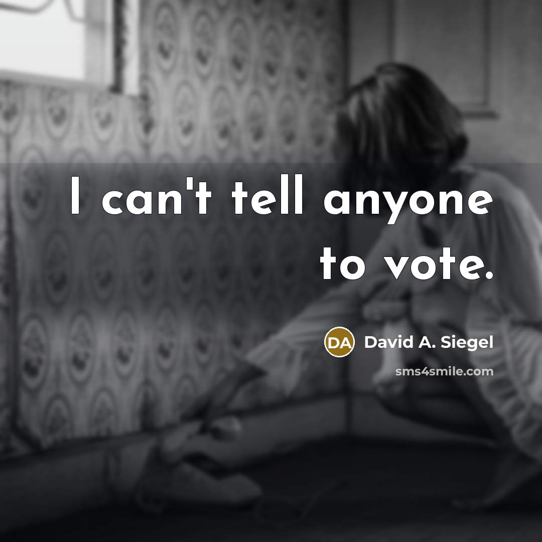 “I can't tell anyone to vote.” quote by David A. Siegel