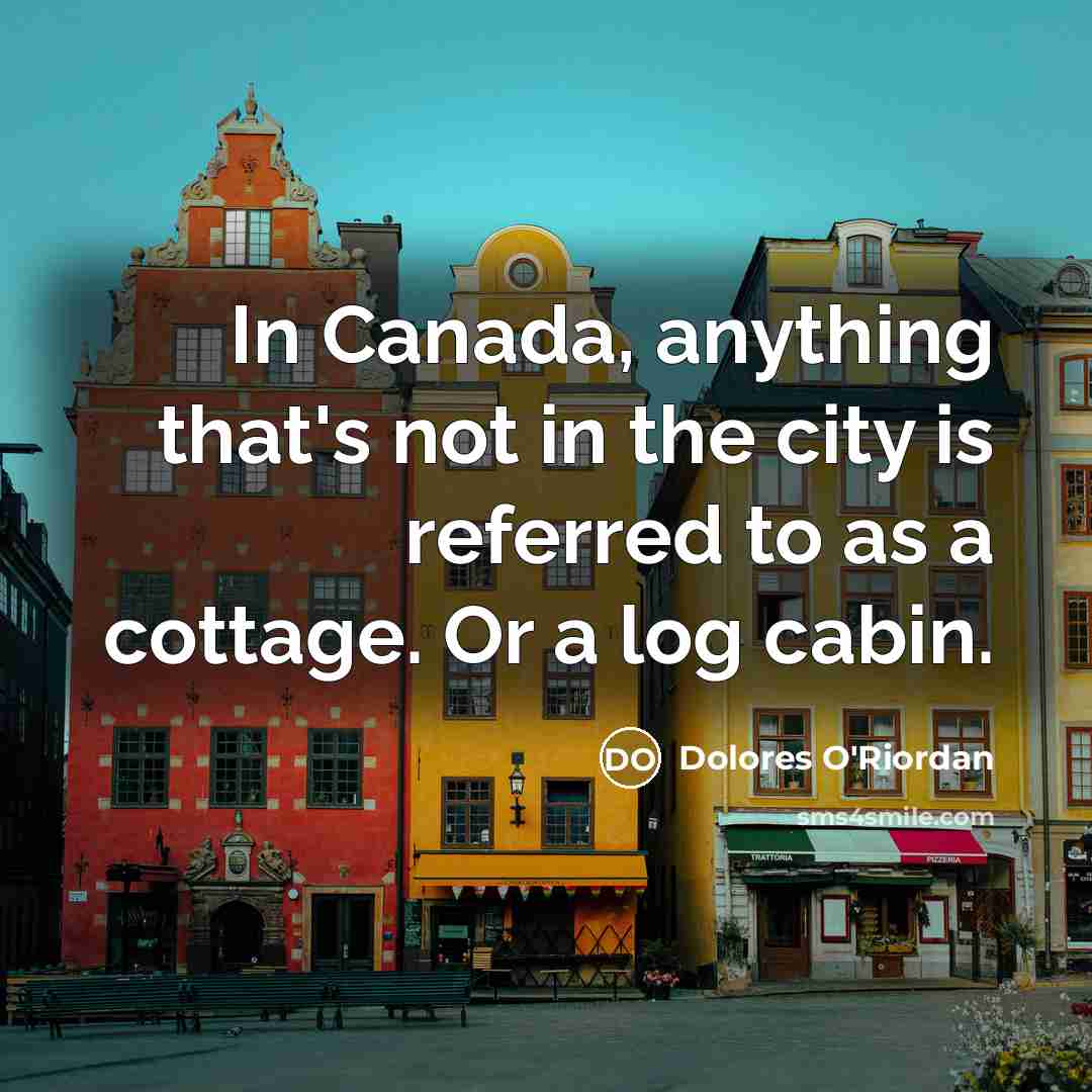 “In Canada, anything that's not in the city is referred…” quote by Dolores O'Riordan