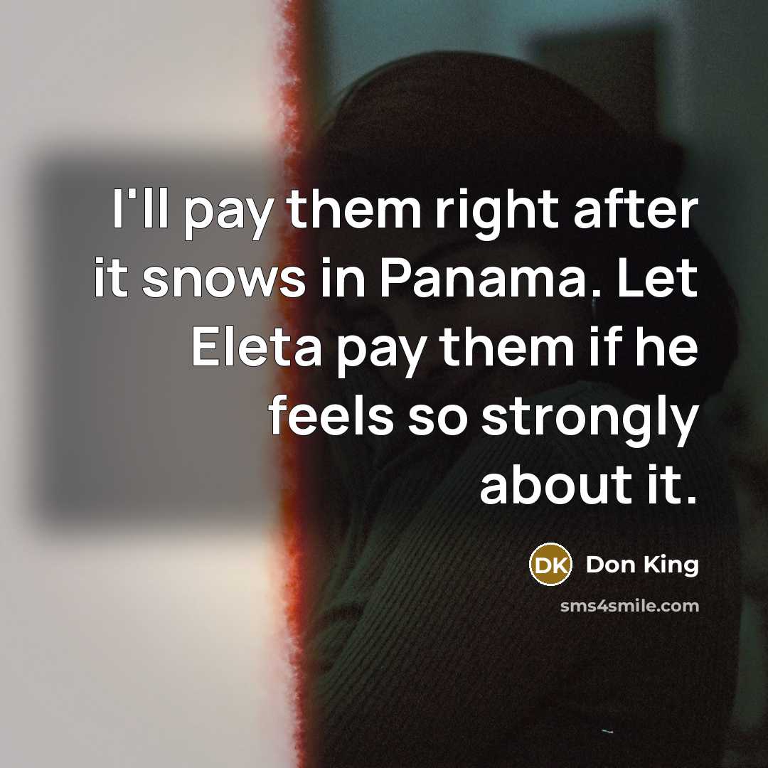 “I'll pay them right after it snows in Panama. Let…” quote by Don King