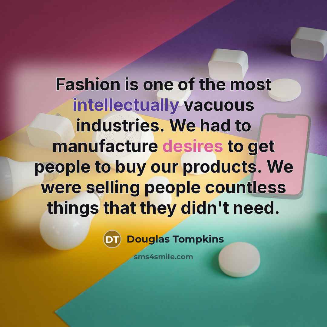 “Fashion is one of the most intellectually vacuous industries. We…” quote by Douglas Tompkins