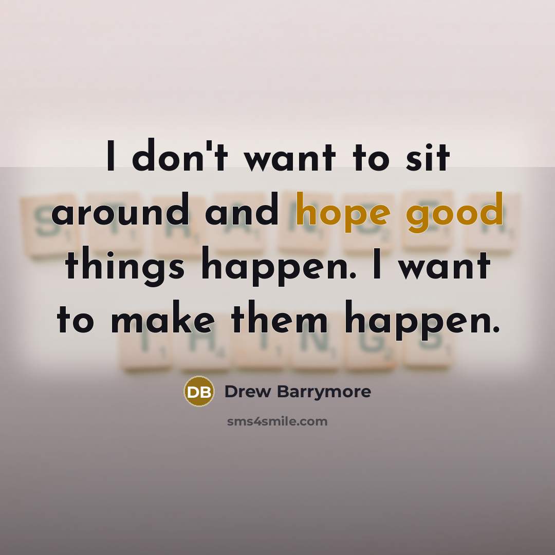 “I don't want to sit around and hope good things…” quote by Drew Barrymore