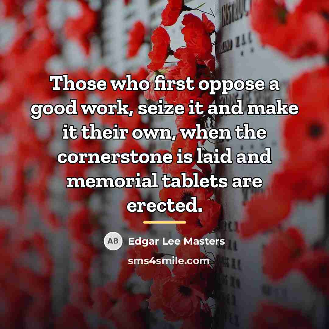 “Those who first oppose a good work, seize it and…” quote by Edgar Lee Masters