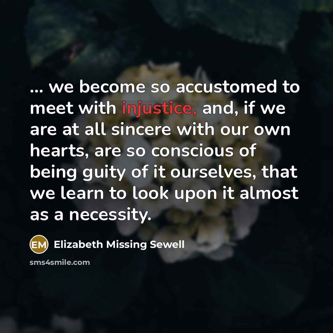 “... we become so accustomed to meet with injustice, and,…” quote by Elizabeth Missing Sewell