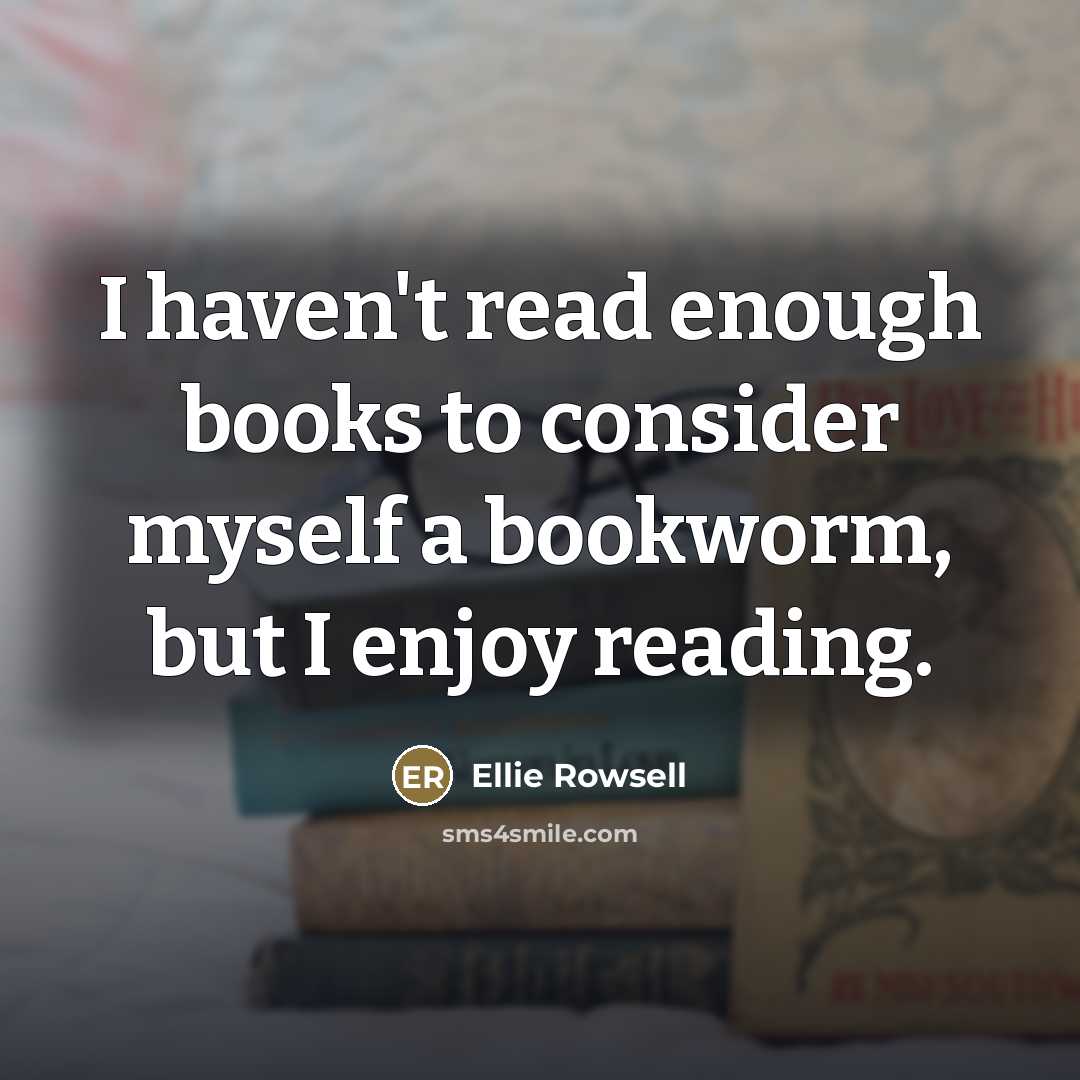 “I haven't read enough books to consider myself a bookworm,…” quote by Ellie Rowsell