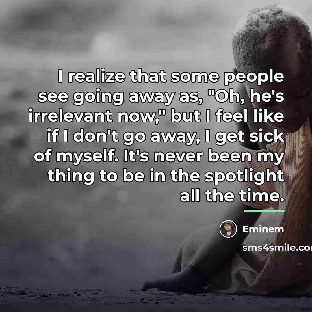 “I realize that some people see going away as, "Oh,…” quote by Eminem