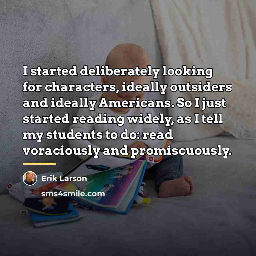 “I started deliberately looking for characters, ideally outsiders and ideally…” quote by Erik Larson